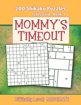 200 Shikaku Puzzles 12x12 Grid - Book 7, MOMMY'S TIMEOUT, Difficulty Level Moderate: Mental Relaxation For Grown-ups | Perfect Gift for Puzzle-Loving, Stressed-Out Moms | Fun for Beginners and Up