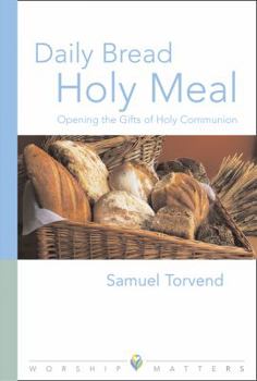 Daily Bread, Holy Meal: Opening The Gifts Of Holy Communion (Worship Matters) - Book  of the Worship Matters