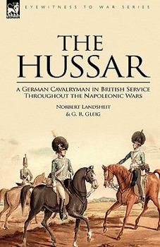 Paperback The Hussar: a German Cavalryman in British Service Throughout the Napoleonic Wars Book