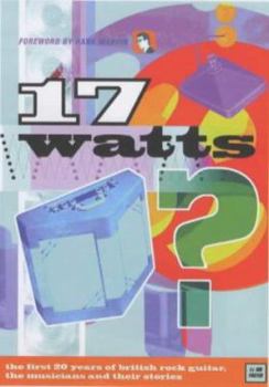 Paperback Seventeen Watts: The First 20 Years of British Rock Guitar - the Musicians and Their Stories Book