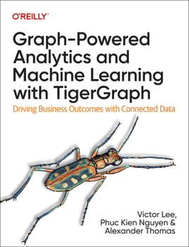Paperback Graph-Powered Analytics and Machine Learning with Tigergraph: Driving Business Outcomes with Connected Data Book
