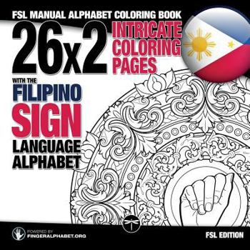 Paperback 26x2 Intricate Coloring Pages with the Filipino Sign Language Alphabet: FSL Manual Alphabet Coloring Book [Large Print] Book