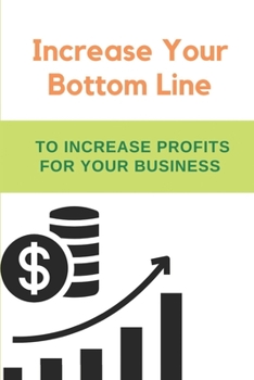 Paperback Increase Your Bottom Line: How To Increase Profits For Your Business: Accounting And Tax Book