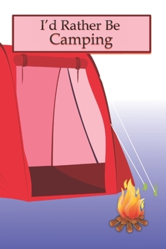 I'd Rather Be Camping: A Lined Notebook To Write In For Notes / Lists / Important Dates / Thoughts / 6" x 9" 121 Pages With A Red Tent On The Cover