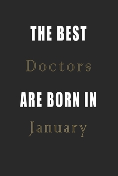 The best Doctors are born in January journal: Lined Doctors Diary Notebook, Journal or Planner and Doctors Gift,Thank You Gift for Doctors or Gift Idea for Retirement