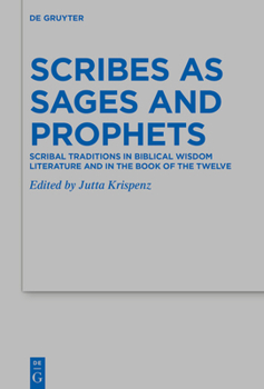 Scribes As Sages and Prophets : Sapiential Traditions in Wisdom Literature and the Twelve Minor Prophets