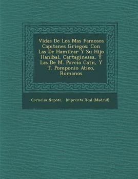 Paperback Vidas De Los Mas Famosos Capitanes Griegos: Con Las De Hamilcar Y Su Hijo Hanibal, Cartagineses, Y Las De M. Porcio Cat&#65533;n, Y T. Pomponio Atico, [Spanish] Book