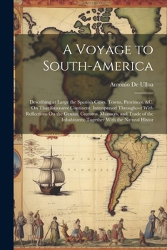 Paperback A Voyage to South-America: Describing at Large the Spanish Cities, Towns, Provinces, &c. On That Extensive Continent. Interspersed Throughout Wit Book