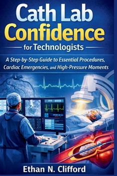 Paperback Cath Lab Confidence for Technologists: A Step-by-Step Guide to Essential Procedures, Cardiac Emergencies, and High-Pressure Moments Book