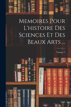 Paperback Memoires Pour L'histoire Des Sciences Et Des Beaux Arts ...; Volume 1 [French] Book