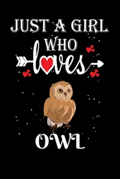 Just a Girl Who Loves Owl: Gift for Owl Lovers, Owl Lovers Journal / Notebook / Diary / Thanksgiving / Christmas & Birthday Gift