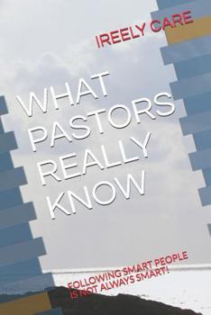Paperback What Pastors Really Know: Following Smart People Is Not Always Smart! Book