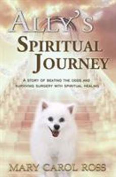 Paperback Ally's Spiritual Journey: A Story of Beating the Odds and Surviving Surgery with Spiritual Healing Book