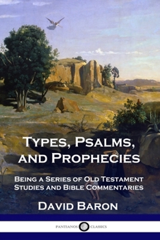 Paperback Types, Psalms, and Prophecies: Being a Series of Old Testament Studies and Bible Commentaries Book