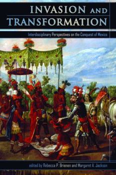 Invasion and Transformation: Interdisciplinary Perspectives on the Conquest of Mexico - Book  of the Mesoamerican Worlds