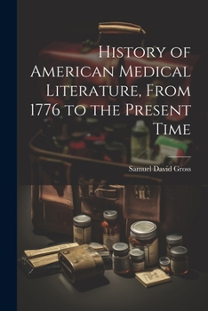 Paperback History of American Medical Literature, From 1776 to the Present Time Book