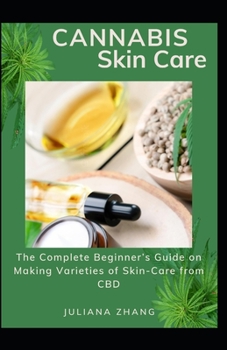 Paperback Cannabis Skin Care: The Complete Beginner's Guide on Making Varieties of Skin-Care from CBD [Large Print] Book