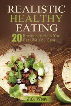 Paperback Realistic Healthy Eating: Realistic Healthy Eating 20 Recipes to Help You Eat Like You Care Book