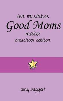 Paperback Ten Mistakes Good Moms Make: Preschool Edition Book