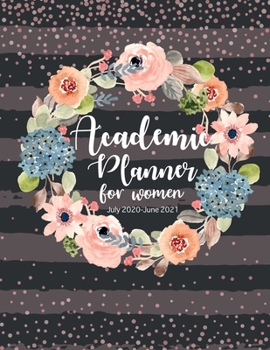 Academic Planner for Women July 2020-June 2021 : Scheduler Organizer 52 Week Academic Planner Time Management Appointment Book College Students High School Teachers July 2020 - June 2021