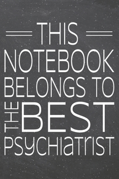 This Notebook Belongs To The Best Psychiatrist: Psychiatrist Dot Grid Notebook, Planner or Journal | Size 6 x 9 | 110 Dotted Pages | Office Equipment, ... Gift Idea for Christmas or Birthday