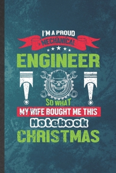 I'm a Proud Mechanical Engineer So What My Wife Bought Me This Notebook Christmas: Funny Lined Mechanical Engineer Notebook/ Journal, Graduation ... Gag Gift, Fashionable Graphic 110 Pages