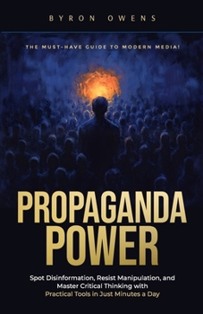 Paperback Propaganda Power: Spot Disinformation, Resist Manipulation, and Master Critical Thinking with Practical Tools in Just Minutes a Day Book