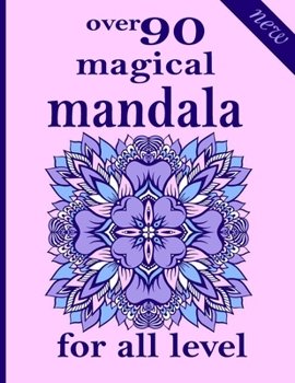 over 90 magical mandala for all level: Unique Mandala Designs and Stress Relieving Patterns for Adult Relaxation, Meditation, and Happiness