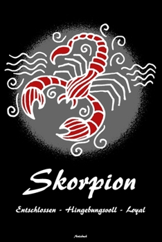 Skorpion Entschlossen - Hingebungsvoll - Loyal Notizbuch: Sternzeichen Skorpione Buch Horoskop Journal Astrologie Geburtstag Geschenk (German Edition)