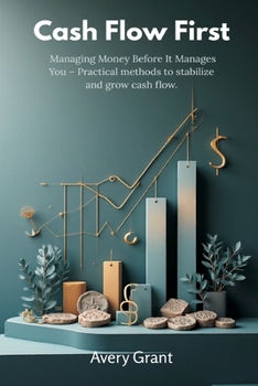Cash Flow First: Managing Money Before It Manages You - Practical methods to stabilize and grow cash flow.