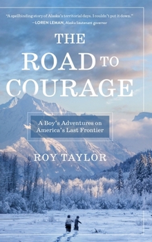 Hardcover The Road to Courage: A Boy's Adventures on America's Last Frontier Book