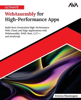 Paperback Ultimate WebAssembly for High-Performance Apps: Build Next-Generation High-Performance Web, Cloud, and Edge Applications with WebAssembly, WASI, Rust, Book