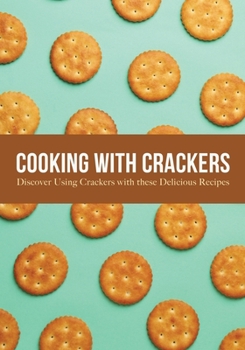 Paperback Cooking with Crackers: Discover Using Crackers with these Delicious Recipes (2nd Edition) Book