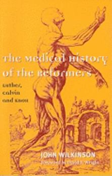 The Medical History of the Reformers: Martin Luther, John Calvin, John Knox
