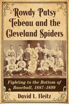 Paperback Rowdy Patsy Tebeau and the Cleveland Spiders: Fighting to the Bottom of Baseball, 1887-1899 Book