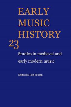 Early Music History Volume 23: Studies in Medieval and Early Modern Music