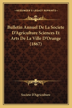 Paperback Bulletin Annuel De La Societe D'Agriculture Sciences Et Arts De La Ville D'Orange (1867) [French] Book