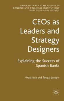 Hardcover Ceos as Leaders and Strategy Designers: Explaining the Success of Spanish Banks: Explaining the Success of Spanish Banks Book
