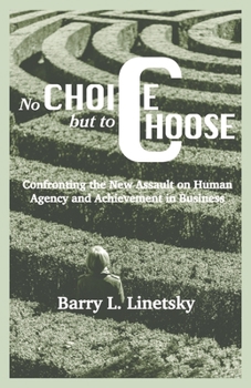 Paperback No Choice But To Choose: Confronting the New Assault on Human Agency and Achievement in Business Book