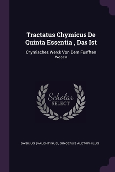 Paperback Tractatus Chymicus De Quinta Essentia, Das Ist: Chymisches Werck Von Dem Funfften Wesen Book