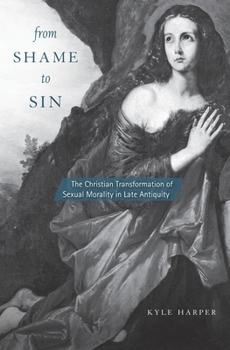 Paperback From Shame to Sin: The Christian Transformation of Sexual Morality in Late Antiquity Book