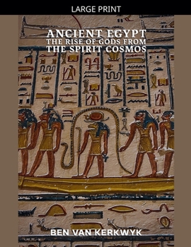 Ancient Egypt, The Rise of Gods From the Spirit Cosmos (Egyptian Cosmos Trilogy)