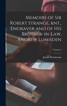 Hardcover Memoirs of Sir Robert Strange, knt., Engraver and of his Brother-in-law, Andrew Lumisden; Volume 2 Book