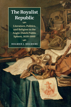 Paperback The Royalist Republic: Literature, Politics, and Religion in the Anglo-Dutch Public Sphere, 1639-1660 Book