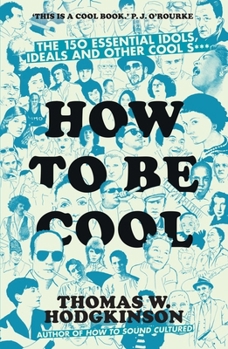 Paperback How to Be Cool: The 150 Essential Idols, Ideals and Other Cool S*** Book