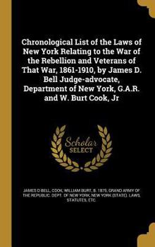 Hardcover Chronological List of the Laws of New York Relating to the War of the Rebellion and Veterans of That War, 1861-1910, by James D. Bell Judge-Advocate, Book