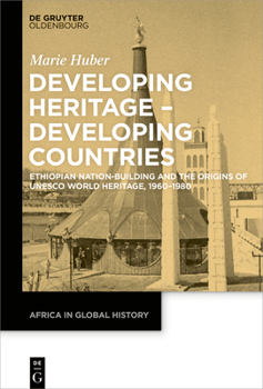 Hardcover Developing Heritage - Developing Countries: Ethiopian Nation-Building and the Origins of UNESCO World Heritage, 1960-1980 Book