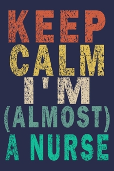 Paperback Keep Calm I'm (Almost) A Nurse: Funny Nurse Journal Gift Book