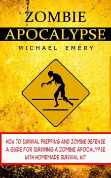 Paperback Zombie Apocalypse: How To Survival Prepping And Zombie Defense (A Guide For Surviving A Zombie Apocalypse With Homemade Survival Kit) Book
