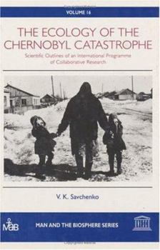 The Ecology of the Chernobyl Catastrophe: Scientific Outlines of an International Programme of Collaborative Research (Man and the Biosphere Series)
